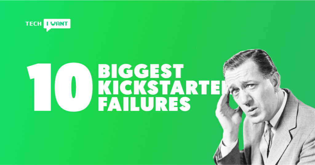 10 Biggest Kickstarter Failures You Shouldn't Have Backed